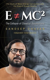E ≠ mc²: The Collapse of Classical Assumptions - Chavan's UED research, #12