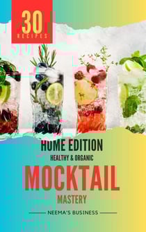 Mocktail Mastery: Home Edition - Artisanal Home Essentials Series, #1