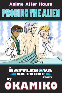 Anime After Hours: Probing the Alien - A Battlenova Go Force Story - Anime After Hours: The Battlenova Go Force Stories, #5