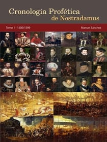 Cronología Profética de Nostradamus. Tomo 1 - 1500/1599