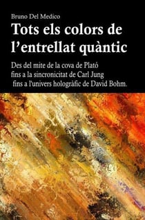Tots els colors de l’entrellat quàntic. Des del mite de la cova de Plató fins a la sincronicitat de Carl Jung fins a l'univers hologràfic de David Bohm