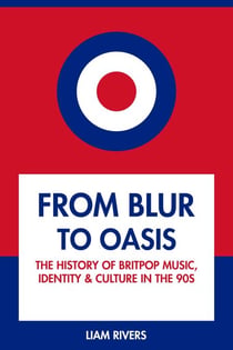 From Blur to Oasis: The History of Britpop Music, Identity and Culture in the 90s