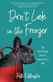 Don't Look in the Freezer - The Very Strange Life of a Veterinarian's Wife