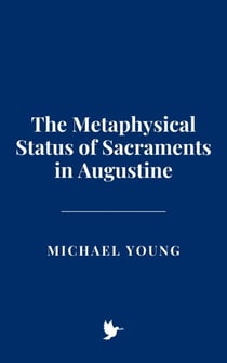 The Metaphysical Status of Sacraments in Augustine
