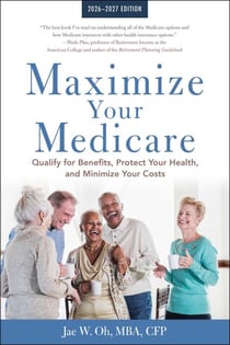 Maximize Your Medicare: 2026-2027 - Qualify for Benefits, Protect Your Health, and Minimize Your Costs