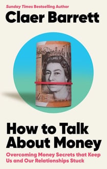 How to Talk About Money - Overcoming the Money Secrets that Keep Us and Our Relationships Stuck