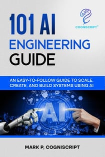 The AI Engineering Guide:  Practical Foundations for Building, Deploying, and Scaling Artificial Intelligence—From Foundation Models to Real-World Projects