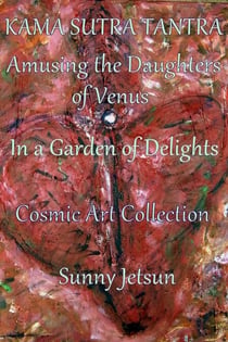 Kama Sutra Tantra ~ Amusing the daughters of Venus ~ In a Garden of Delights ~ Cosmic Art Collection