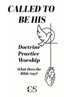 Called to Be His: Doctrine, Practice, Worship. What Does the Bible Say?