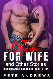 9 Inches For Wife and Other Stories - CUCKOLD ANGST AND REGRET COLLECTION, #1