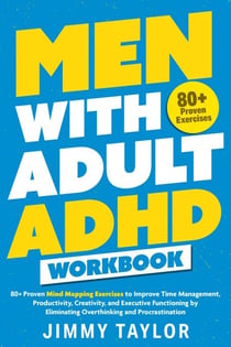 Men with Adult ADHD Workbook: 80+ Proven Mind Mapping Exercises to Improve Time Management, Productivity, Creativity, and Executive Functioning by Eliminating Overthinking and Procrastination - ADHD Workbooks, #2