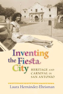 Inventing the Fiesta City - Heritage and Carnival in San Antonio