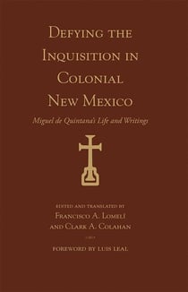 Defying the Inquisition in Colonial New Mexico - Miguel de Quintana's Life and Writings