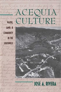Acequia Culture - Water, Land, and Community in the Southwest