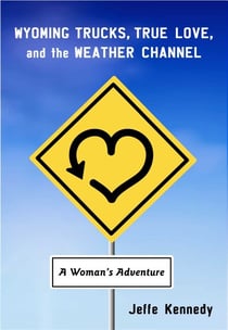 Wyoming Trucks, True Love, and the Weather Channel - A Woman's Adventure