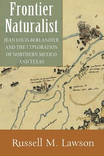 Frontier Naturalist - Jean Louis Berlandier and the Exploration of Northern Mexico and Texas