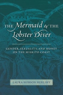 The Mermaid and the Lobster Diver - Gender, Sexuality, and Money on the Miskito Coast