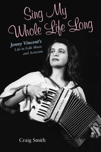 Sing My Whole Life Long - Jenny Vincent's Life in Folk Music and Activism