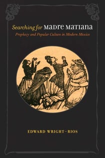 Searching for Madre Matiana - Prophecy and Popular Culture in Modern Mexico
