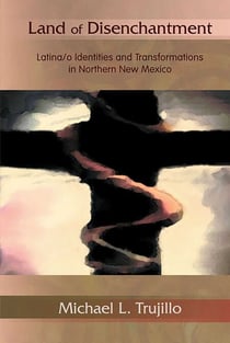 Land of Disenchantment - Latina/o Identities and Transformations in Northern New Mexico