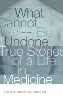 What Cannot Be Undone - True Stories of a Life in Medicine