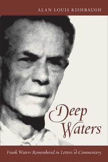 Deep Waters - Frank Waters Remembered in Letters and Commentary