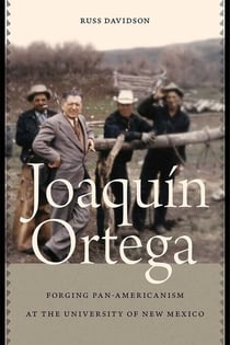 Joaquín Ortega - Forging Pan-Americanism at the University of New Mexico