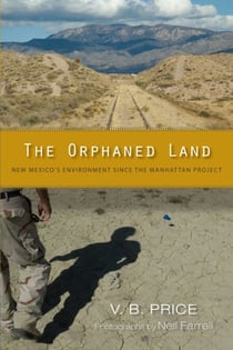 The Orphaned Land - New Mexico's Environment Since the Manhattan Project