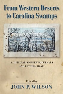 From Western Deserts to Carolina Swamps - A Civil War Soldier's Journals and Letters Home