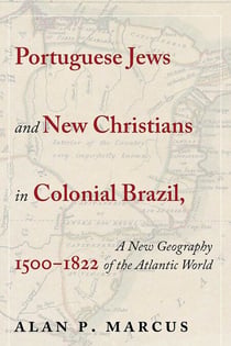 Portuguese Jews and New Christians in Colonial Brazil, 1500-1822 - A New Geography of the Atlantic World