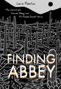 Finding Abbey - The Search for Edward Abbey and His Hidden Desert Grave