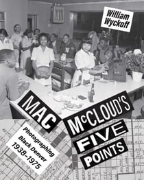 Mac McCloud's Five Points - Photographing Black Denver, 1938–1975