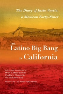 The Latino Big Bang in California - The Diary of Justo Veytia, a Mexican Forty-Niner