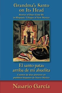 Grandma's Santo on Its Head / El santo patas arriba de mi abuelita - Stories of Days Gone By in Hispanic Villages of New Mexico / Cuentos de días gloriosos en pueblitos hispanos de Nuevo México