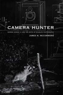 Camera Hunter - George Shiras III and the Birth of Wildlife Photography