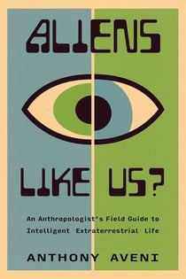 Aliens Like Us? - An Anthropologist's Field Guide to Intelligent Extraterrestrial Life