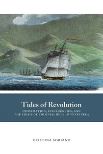 Tides of Revolution - Information, Insurgencies, and the Crisis of Colonial Rule in Venezuela