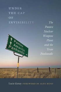 Under the Cap of Invisibility - The Pantex Nuclear Weapons Plant and the Texas Panhandle
