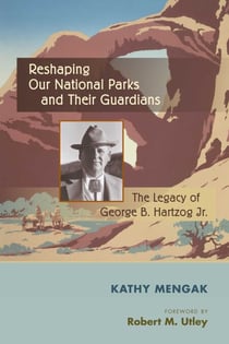 Reshaping Our National Parks and Their Guardians - The Legacy of George B. Hartzog Jr.