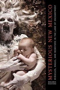 Mysterious New Mexico - Miracles, Magic, and Monsters in the Land of Enchantment