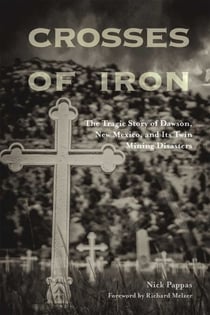Crosses of Iron - The Tragic Story of Dawson, New Mexico, and Its Twin Mining Disasters