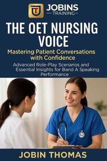 The OET Nursing Voice: Mastering Patient Conversations with Confidence : Advanced Role-Play Scenarios and Essential Insights for Band A Speaking Performance