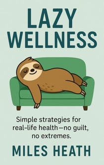 Lazy Wellness: Stay Healthy Without Obsessing
