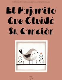 El Pajarito Que Olvidó Su Canción: Cuentos Cortos Bilingües Para Aprender Inglés