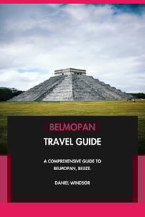 Belmopan Travel Guide: A Comprehensive Guide to Belmopan, Belize.