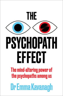The Psychopath Effect - The mind-altering power of the psychopaths among us