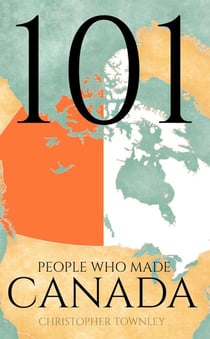 101 People Who Made Canada - The 101 People Series, #8