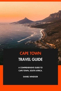 Cape Town Travel Guide: A Comprehensive Guide to Cape Town, South Africa.
