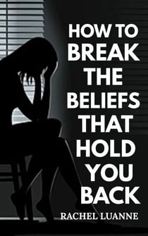 How to Break the Beliefs That Hold You Back