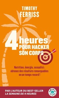 4 heures pour hacker son corps - Nutrition, énergie, sexualité : obtenez des résultats remarquables en un temps record !